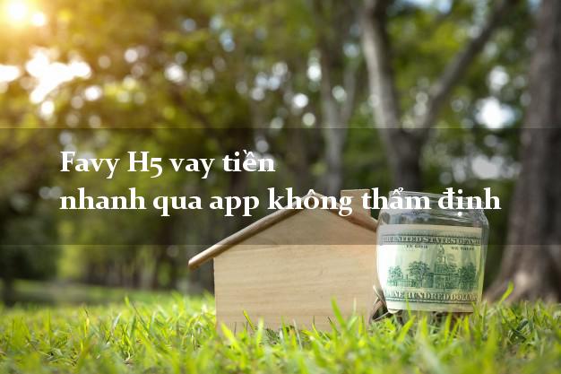 Favy H5 vay tiền nhanh qua app không thẩm định