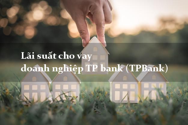Lãi suất cho vay doanh nghiệp TP bank (TPBank)