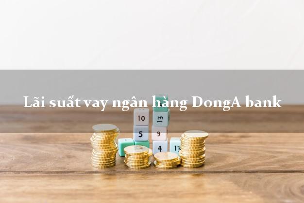 Lãi suất vay ngân hàng DongA bank