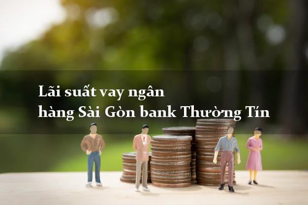 Lãi suất vay ngân hàng Sài Gòn bank Thường Tín