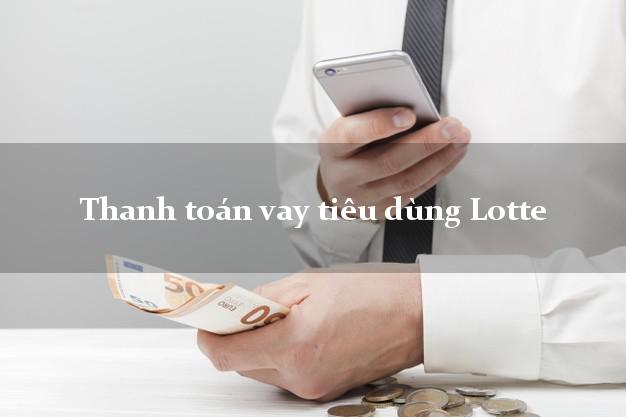 Thanh toán vay tiêu dùng Lotte