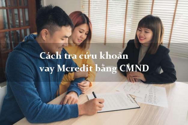 Cách tra cứu khoản vay Mcredit bằng CMND