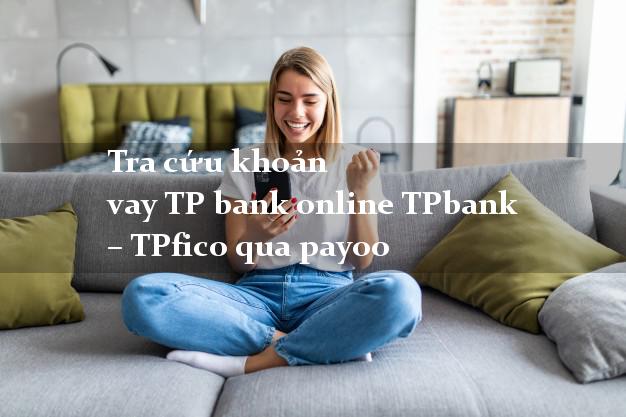 Tra cứu khoản vay TP bank online TPbank – TPfico qua payoo
