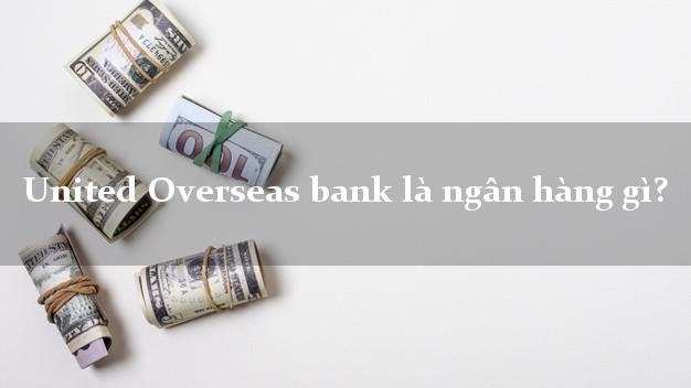 United Overseas bank là ngân hàng gì?