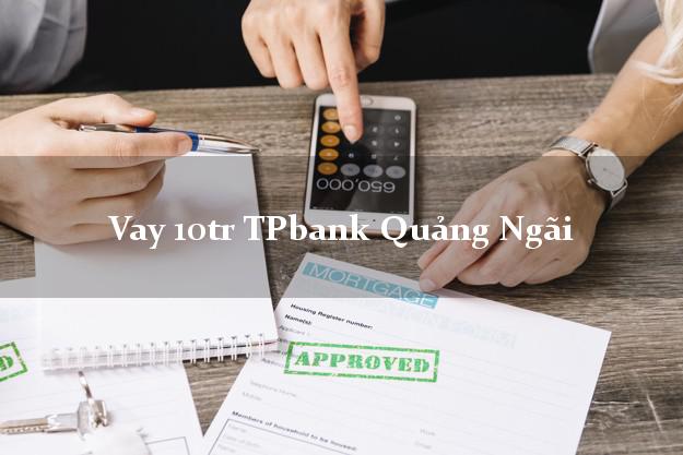 Vay 10tr TPbank Quảng Ngãi
