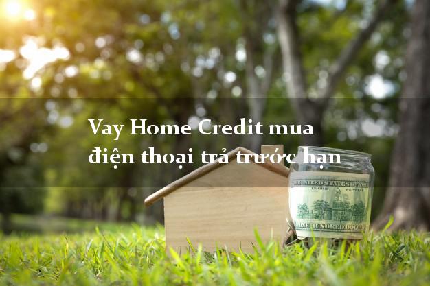 Vay Home Credit mua điện thoại trả trước hạn