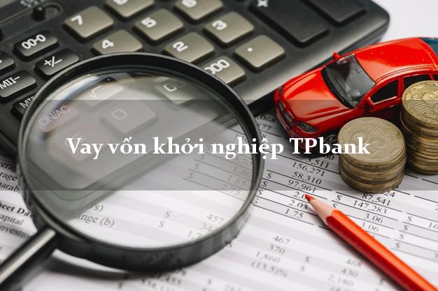Vay vốn khởi nghiệp TPbank