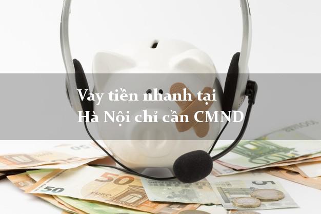 Vay tiền nhanh tại Hà Nội chỉ cần CMND