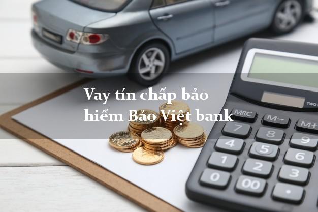 Vay tín chấp bảo hiểm Bảo Việt bank