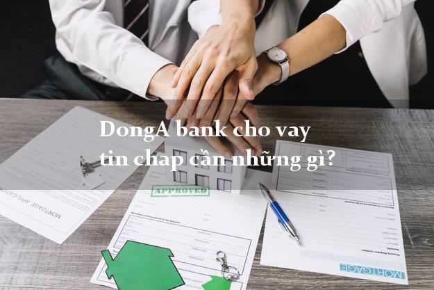 DongA bank cho vay tin chap cần những gì?