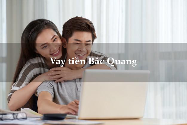 Vay tiền Bắc Quang Hà Giang bằng CMND Online 0% Lãi Suất
