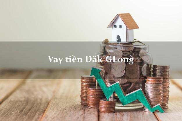 Vay tiền Dăk GLong Đắk Nông bằng CMND Online 0% Lãi Suất