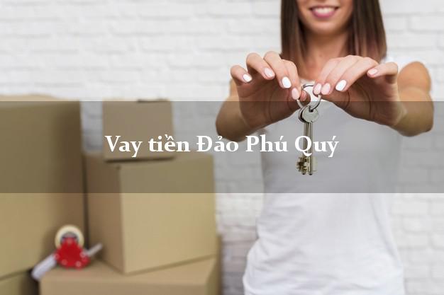 Vay tiền Đảo Phú Quý Bình Thuận bằng CMND Online 0% Lãi Suất