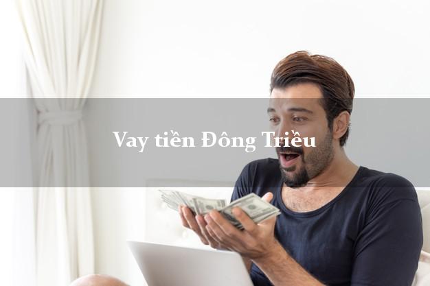 Vay tiền Đông Triều Quảng Ninh bằng CMND Online 0% Lãi Suất