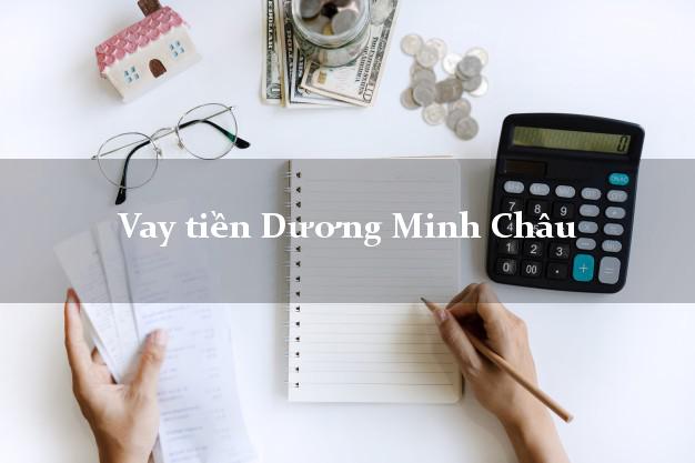 Vay tiền Dương Minh Châu Tây Ninh bằng CMND Online 0% Lãi Suất