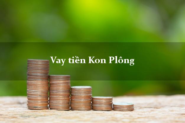 Vay tiền Kon Plông Kon Tum bằng CMND Online 0% Lãi Suất