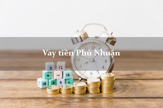 Vay tiền Phú Nhuận Hồ Chí Minh bằng CMND Online 0% Lãi Suất