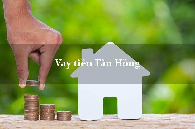 Vay tiền Tân Hồng Đồng Tháp bằng CMND Online 0% Lãi Suất