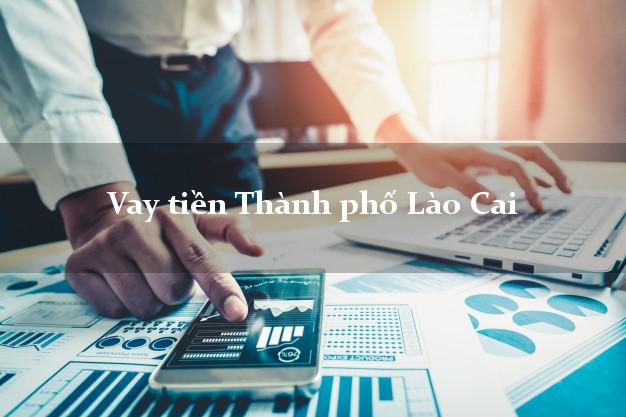 Vay tiền Thành phố Lào Cai bằng CMND Online 0% Lãi Suất